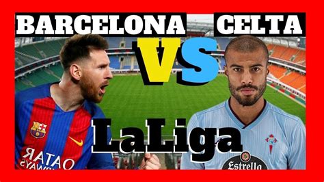 Barcelona Vs Celta De Vigo En Vivo Barcelona Celta Live Celta