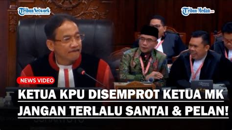 Panas Ketua Mk Tegur Keras Ketua Kpu Saat Bicara Terlau Santai Dan