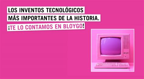 Los inventos tecnológicos más importantes de la historia Bloygo