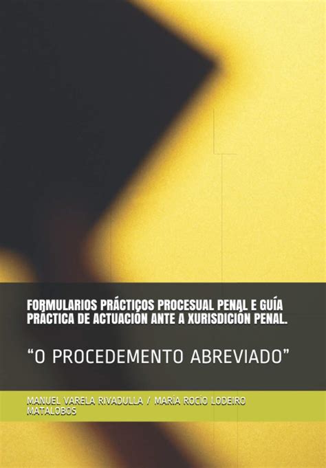 FORMULARIOS PRÁCTICOS PROCESUAL PENAL E GUÍA PRÁCTICA DE ACTUACIÓN ANTE