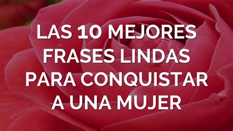 Las 10 Mejores Frases Lindas Para Conquistar A Una Mujer Youtube