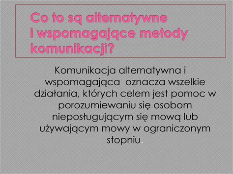 Komunikacja alternatywna i wspomagająca oznacza wszelkie działania