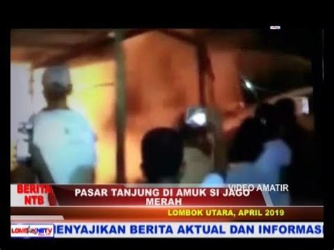 BERITA LOMBOKNTB PASAR TANJUNG DI AMUK SI JAGO MERAH YouTube