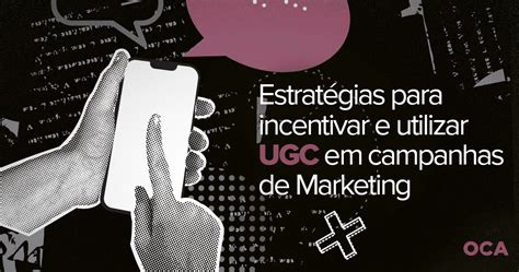 Estrat Gias Para Incentivar E Utilizar Ugc Em Campanhas De Marketing