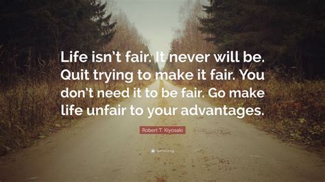 Robert T Kiyosaki Quote Life Isnt Fair It Never Will Be Quit