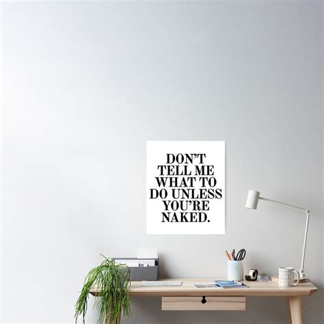 Dont Tell Me What To Do Unless You Are Naked Poster For Sale By Under