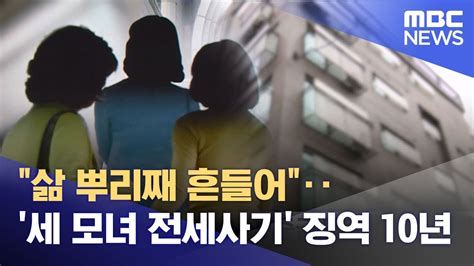 삶 뿌리째 흔들어‥세 모녀 전세사기 징역 10년 20230713뉴스투데이mbc Youtube