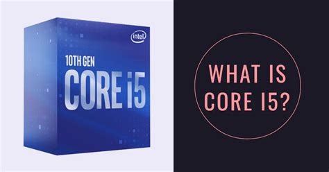 What Is Core I5 A Comprehensive Guide To Intel Core I5 Processors