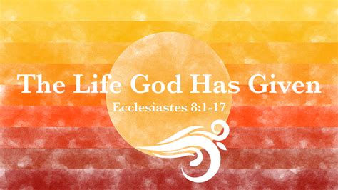 Ecclesiastes The Life God Has Given Ecclesiastes 8 1 17 — Antioch Church