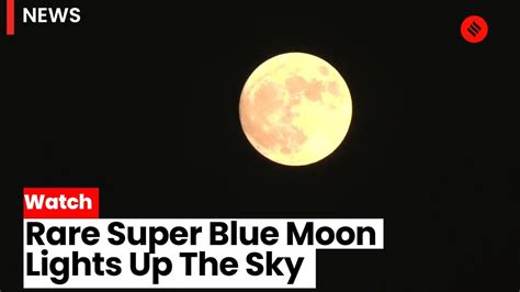 Watch Rare Super Blue Moon Lights Up The Sky Super Blue Moon In