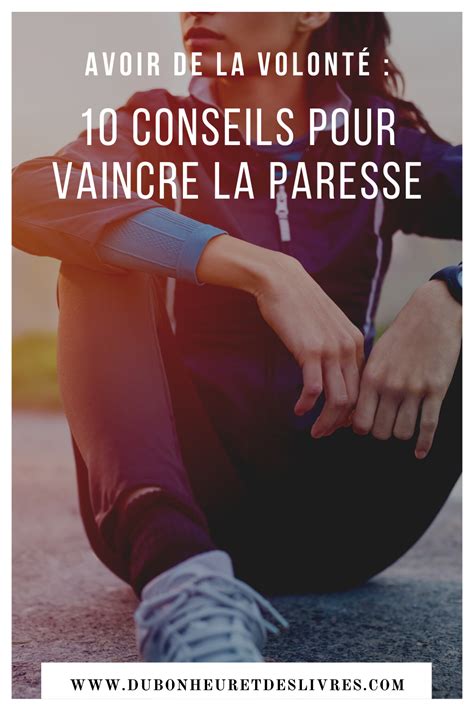 Avoir De La Volonté Les 10 Meilleurs Conseils Pour Vaincre La Paresse