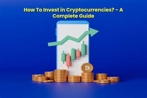 How To Invest In Cryptocurrencies A Complete Guide