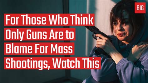 For Those Who Think Only Guns Are To Blame For Mass Shootings Watch