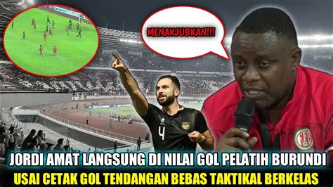 Jordi Amat Langsung Di Nilai Gol Pelatih Burundi Usai Cetak Gol