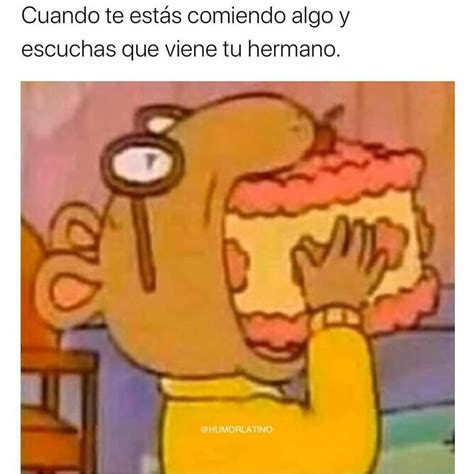 Cuando Te Est S Comiendo Algo Y Escuchas Que Viene Tu Hermano Memes