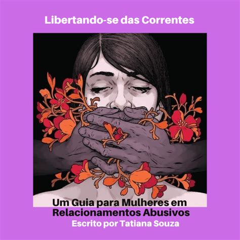 Libertando Se Das Correntes Um Guia Para Mulheres Em Relacionamentos