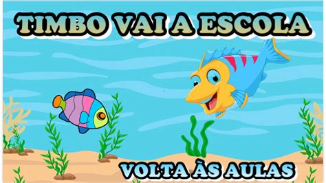 Voltas As Aulas Educa O Infantil O Peixinho Timbo Vai Escola Youtube