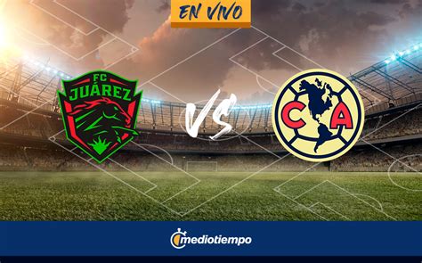 Juárez vs América EN VIVO Transmisión online juego hoy Liga MX