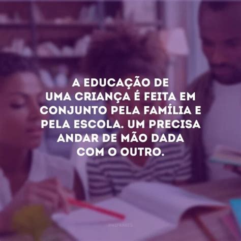 40 Frases De Família E Escola Que Mostram A Importância Das Duas