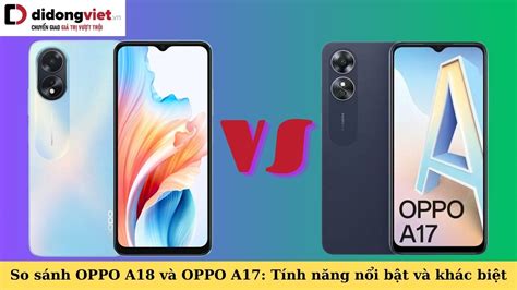 So Sánh Oppo A18 Và Oppo A17 Tính Năng Nổi Bật And Khác Biệt