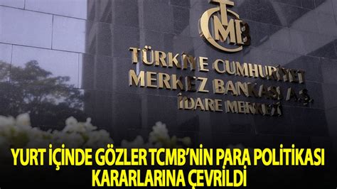 Yurt içinde gözler TCMB nin para politikası kararlarına çevrildi