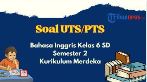 35 Contoh Soal Pts Uts Bahasa Inggris Kelas 6 Semester 2 Lengkap Dengan Kunci Jawaban