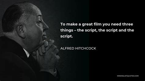 Alfred Hitchcock Quote To Make A Great Film You Need Three Things The Script The Script And