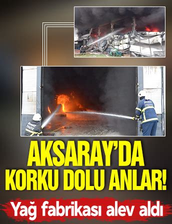 Aksaray da korku dolu anlar Yağ fabrikası alev aldı