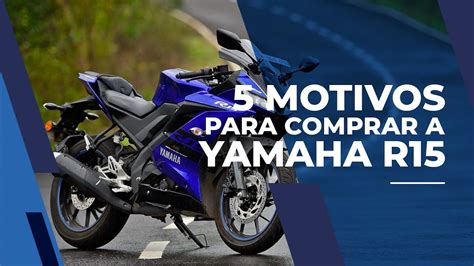 5 Motivos Para Comprar A Nova Yamaha R15 YouTube