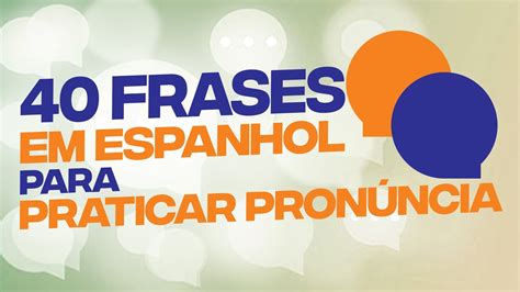 40 Frases em espanhol para repetir e treinar pronúncia Frases em