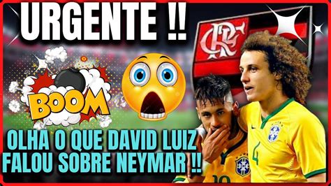 ACABOU DE SAIR VOCÊ VIU O QUE DAVID LUIZ FALOU PRO NEYMAR ÚLTIMAS