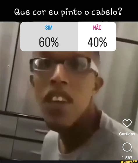 Que cor eu pinto o cabelo SIM NÃO 40 Curtidas 1 567 60 iFunny Brazil