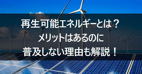 再生可能エネルギーとは？メリットはあるのに普及しない理由も解説！ ルートテック｜ビジネスライフとキャリアを応援する情報メディア