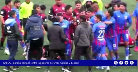 Pasco Batalla Campal Entre Jugadores De Once Caldas Y Ecosem