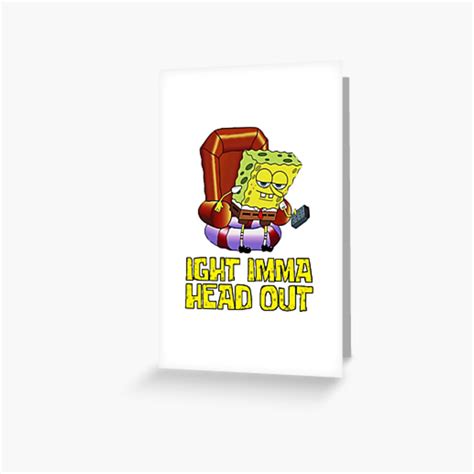 Ight Imma Head Out Spongebob Meme Greeting Card By Linaael982