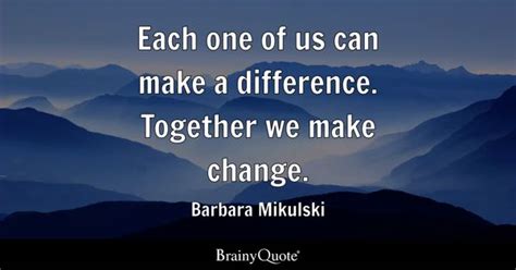 Barbara Mikulski - Each one of us can make a difference....