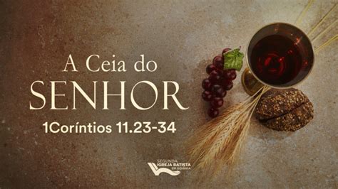 A Ceia do Senhor 1Coríntios 11 23 34 Segunda Igreja Batista em Goiânia