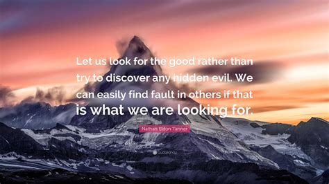 Nathan Eldon Tanner Quote Let Us Look For The Good Rather Than Try To