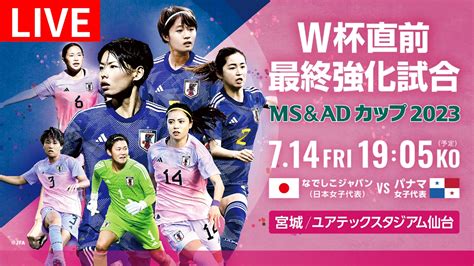 サッカー・ms＆adカップ2023「なでしこジャパン×パナマ女子代表」 7月14日 Spesical Live なでしこジャパンxパナマ女子