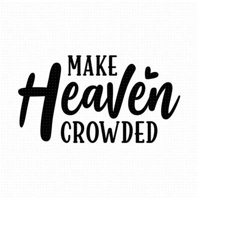 Make Heaven Crowded Svg Png Eps Pdf Files Christian Life Inspire