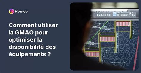 Comment utiliser la GMAO pour optimiser la disponibilité des équipements