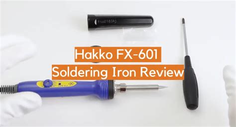 Hakko Fx Soldering Iron Review Electronicshacks