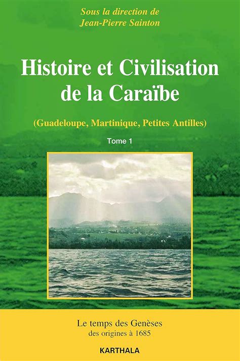 Histoire et Civilisation de la Caraïbe Tome 1 Le temps des Genèses