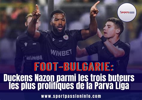 Foot Bulgarie Duckens Nazon Parmi Les Trois Buteurs Les Plus