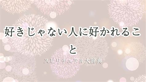 好きじゃない人に好かれることのスピリチュアルな意味とサイン｜スピリチュアル大辞典：tomaful