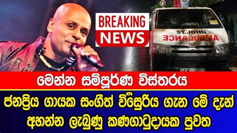 ජනප්‍රිය ගායක සංගීත් විජේසුරිය ගැන මේ දැන් අහන්න ලැබුණු කණගාටුදායක