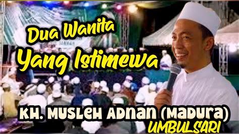 Terbaru Ceramah Agama KH Musleh Adnan Dua Wanita Yang Istimewa