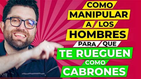 Como Manipular A Los Hombres Para Que Te Rueguen Como Cabrones 10