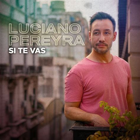 Si Te Vas La Nueva Canci N De Luciano Pereyra National Report