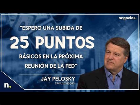 Espero Una Subida De Puntos B Sicos En La Pr Xima Reuni N De La Fed